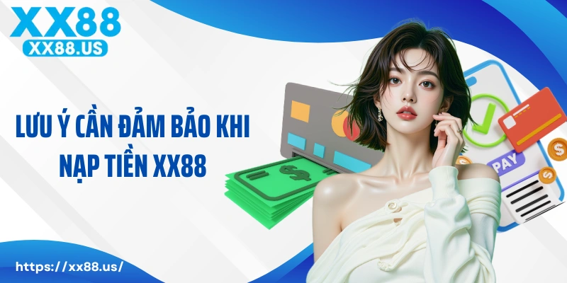 Lưu ý cần người chơi đảm bảo khi nạp tiền XX88