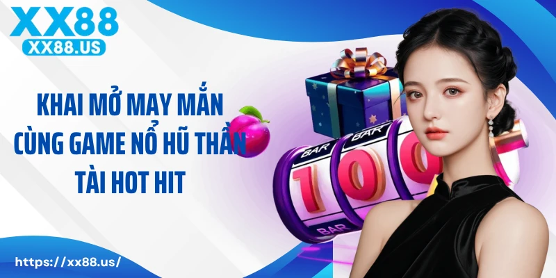 Khai Mở May Mắn Cùng Game Nổ Hũ Thần Tài Hot Hit